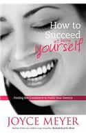 How to Succeed at Being Yourself: Finding the Confidence to Fullfill Your Destiny