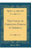 The Union of Christian Forces in America (Classic Reprint)