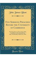 Five Sermons Preached Before the University of Cambridge: The First Four in November 1845, the Fifth on the General Fast Day, Wednesday, March 24, 1847 (Classic Reprint)