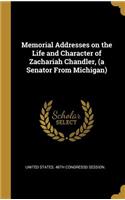 Memorial Addresses on the Life and Character of Zachariah Chandler, (a Senator From Michigan)