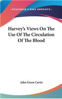 Harvey's Views On The Use Of The Circulation Of The Blood