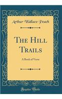 The Hill Trails: A Book of Verse (Classic Reprint)