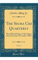 The SIGMA Chi Quarterly, Vol. 14: The Official Organ of the SIGMA Chi Fraternity; November, 1894 (Classic Reprint)
