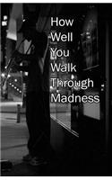 How Well You Walk Through Madness
