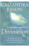 A Complete Guide To Divination: Tarot, Runes and I Ching, Crystals, Pendulums and Tea Leaves, Numerology and Palmistry
