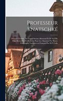 Professeur Knatschké; oeuvres choisies du grand savant allemand et de sa fille Elsa. Recueillies et illustrées pour les Alsaciens par Hansi. Fidèlement traduites en français par H.P. Colle