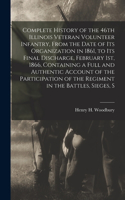 Complete History of the 46th Illinois Veteran Volunteer Infantry, From the Date of its Organization in 1861, to its Final Discharge, February 1st, 1866, Containing a Full and Authentic Account of the Participation of the Regiment in the Battles, Si