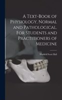 Text-book of Physiology, Normal and Pathological. For Students and Practitioners of Medicine