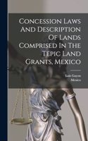 Concession Laws And Description Of Lands Comprised In The Tepic Land Grants, Mexico