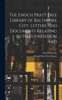 Enoch Pratt Free Library of Baltimore City. Letters And Documents Relating to its Foundation And