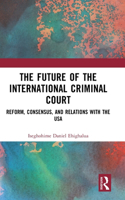 The Future of the International Criminal Court: Reform, Consensus, and Relations with the USA