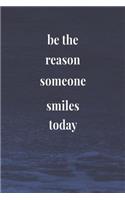 Be The Reason Someone Smiles Today: Daily Success, Motivation and Everyday Inspiration For Your Best Year Ever, 365 days to more Happiness Motivational Year Long Journal / Daily Notebo