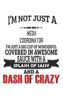 I'm Not Just A Media Coordinator I'm Just A Big Cup Of Wonderful Covered In Awesome Sauce With A Splash Of Sassy And A Dash Of Crazy: Notebook: Media Coordinator Notebook, Journal Gift, Diary, Doodle Gift or Notebook