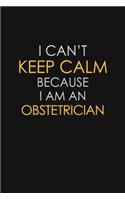 I Can't Keep Calm Because I Am An Obstetrician