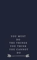 You Must Do The Things You Think You Cannot Do: Blank Lined Notebook: Motivational Gift For Teens, Adults, Anyone.