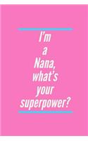 I'm A Nana: What's Your Superpower? - Novelty Quote For Grandma or Grandmother - Lined Journal To Write In