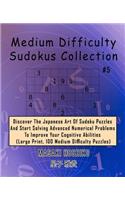 Medium Difficulty Sudokus Collection #5: Discover The Japanese Art Of Sudoku Puzzles And Start Solving Advanced Numerical Problems To Improve Your Cognitive Abilities (Large Print, 100 Medi