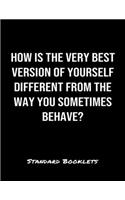 How Is The Very Best Version Of Yourself Different From The Way You Sometimes Behave?: A softcover blank lined notebook to jot down business ideas, take notes for class or ponder life's big questions.