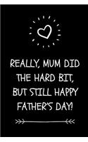 Really, Mum Did The Hard Bit, But Still Happy Father's Day!