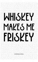 Whiskey Makes Me Friskey: A 6x9 Inch Softcover Matte Notebook Diary With 120 Blank Lined Pages