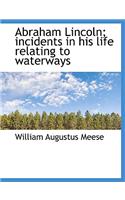 Abraham Lincoln; Incidents in His Life Relating to Waterways