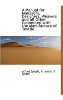 A Manual for Managers, Designers, Weavers and All Other Connected with the Manufacture of Textile