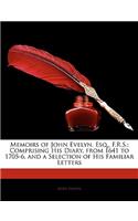 Memoirs of John Evelyn, Esq., F.R.S.: Comprising His Diary, from 1641 to 1705-6, and a Selection of His Familiar Letters: Comprising His Diary, from 1641 to 1705-6, and a Selection of His Familiar Letters