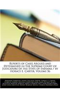 Reports of Cases Argued and Determined in the Supreme Court of Judicature of the State of Indiana / By Horace E. Carter, Volume 56