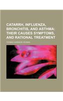 Catarrh, Influenza, Bronchitis, and Asthma; Their Causes Symptoms, and Rational Treatment