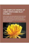 The Complete Works of James Whitcomb Riley; In Ten Volumes, Including Poems and Prose Sketches, Many of Which Have Not Heretofore Been Published; An A