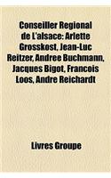Conseiller Rgional de L'Alsace: Arlette Grosskost, Jean-Luc Reitzer, Andre Buchmann, Jacques Bigot, Franois Loos, Andr Reichardt(French)