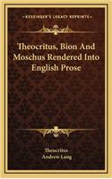 Theocritus, Bion and Moschus Rendered Into English Prose