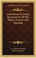 Instructions to Young Sportsmen in All That Relates to Guns and Shooting