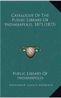 Catalogue of the Public Library of Indianapolis, 1873 (1873)