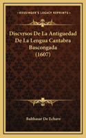 Discvrsos De La Antiguedad De La Lengua Cantabra Bascongada (1607)