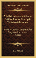 A Ballad In Macaronic Latin, Entitled Rustica Descriptio Visitationis Fanaticae
