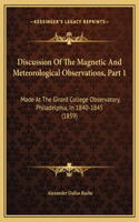 Discussion Of The Magnetic And Meteorological Observations, Part 1: Made At The Girard College Observatory, Philadelphia, In 1840-1845 (1859)