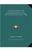 Die Durchfuhrung Von Stadterweiterungen Mit Besonderer Berucksichtigung Der Eigentumsverhaltnisse (1908)