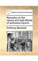 Remarks on the Nature and Bad Effects of Spirituous Liquors.