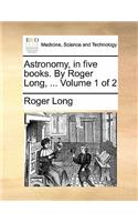 Astronomy, in Five Books. by Roger Long, ... Volume 1 of 2