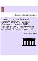 Leeds, York, and Midland Junction Railway. House of Commons. Session 1846. Speech of Mr. Serjeant Wilkins ... on Behalf of the Promoters, Etc.