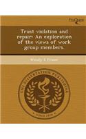 Trust Violation and Repair: An Exploration of the Views of Work Group Members
