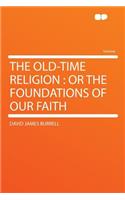 The Old-Time Religion: Or the Foundations of Our Faith