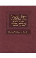 Progressive Japan: A Study of the Political and Social Needs of the Empire - Primary Source Edition