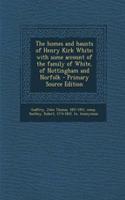 The Homes and Haunts of Henry Kirk White; With Some Account of the Family of White, of Nottingham and Norfolk - Primary Source Edition