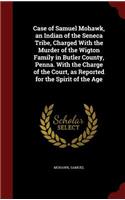 Case of Samuel Mohawk, an Indian of the Seneca Tribe, Charged With the Murder of the Wigton Family in Butler County, Penna. With the Charge of the Court, as Reported for the Spirit of the Age
