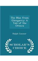 The Man from Glengarry; A Tale of the Ottawa - Scholar's Choice Edition