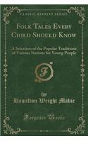 Folk Tales Every Child Should Know: A Selection of the Popular Traditions of Various Nations for Young People (Classic Reprint)