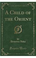 A Child of the Orient (Classic Reprint)