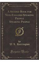 A Second Book for Non-English-Speaking People Speaking People (Classic Reprint)